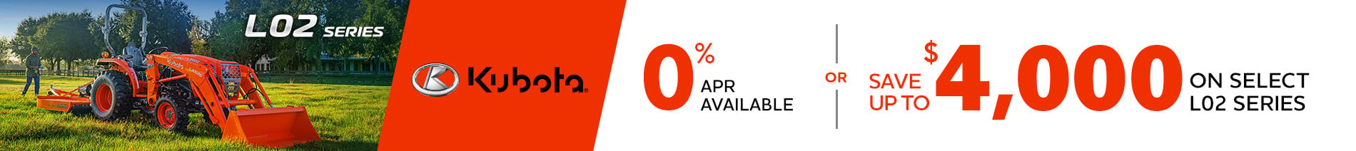 0% APR Available or Save up to $3,500 on Select Kubota L02 Series